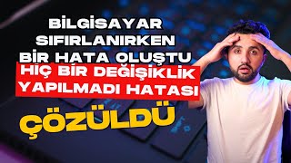 Bilgisayarınız Sıfırlanırken Bir Sorun Oluştu Değişiklik Yapılmadı Hatası Nasıl Çözülür [upl. by Patterman]