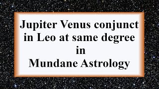 Jupiter Venus in Leo at same degree in Mundane astrology [upl. by Zurheide]