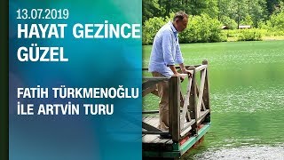 Artvin gezi rehberi  Hayat Gezince Güzel 13072019 Cumartesi [upl. by Old]