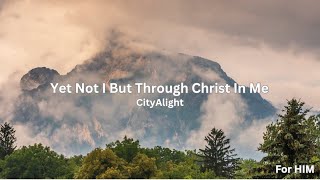 Yet Not I But Through Christ In Me  Lyric Video  CityAlight  For HIM [upl. by Dajma]