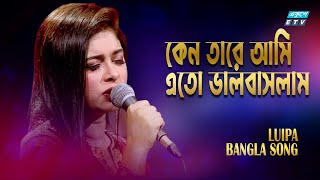 Keno Tare Eto Ami Bhalobaslam  কেন তারে এতো আমি ভালবাসলাম  Luipa  ETV Music [upl. by Harding]