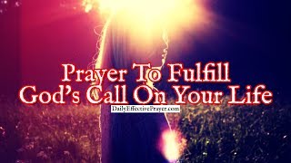 Prayer To Fulfill Gods Call On Your Life  Daily Prayer For Today [upl. by Buke]