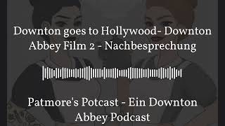 Downton goes to Hollywood Downton Abbey Film 2  Nachbesprechung  Patmores Potcast  Ein [upl. by Aanas]