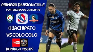 HUACHIPATO vs COLO COLO  PRIMERA DIV DE CHILE  PENDIENTE DE LA FECHA 18  EN VIVO [upl. by Siravrat398]