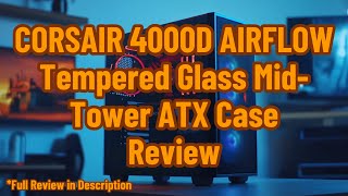 CORSAIR 4000D AIRFLOW Tempered Glass MidTower ATX Case Review [upl. by Eiramlehcar]