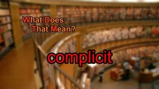 What does complicit mean [upl. by Ellerrehc547]