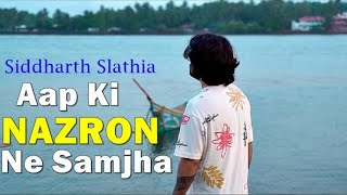 Aap Ki Nazron Ne Samjha Song  Siddharth Slathia [upl. by Hanauq111]