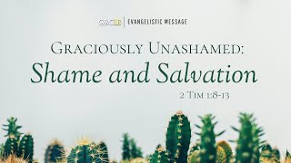 Graciously Unashamed Evangelistic Message – Shame and Salvation [upl. by Aihsemot]