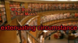 What does extenuating circumstance mean [upl. by Seniag]