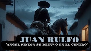 JUAN RULFO quotÁngel Pinzón se detuvo en el centroquot [upl. by Lavinie]