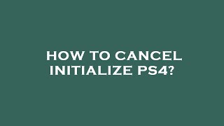 How to cancel initialize ps4 [upl. by Sorvats]