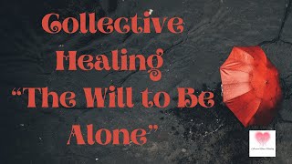 Collective Healing Will to be alone [upl. by Soisatsana791]