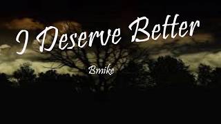 BmikeI Deserve BetterLyrics [upl. by Pennebaker253]