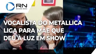 Vocalista do Metallica liga para mãe que deu à luz durante o show da banda [upl. by Parik]