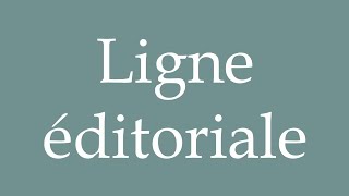 How to Pronounce Ligne éditoriale Editorial line Correctly in French [upl. by Kafka]