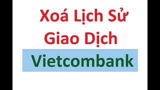 Xoá lịch sử giao dịch Vietcombank chisecongnghe [upl. by Alvan307]