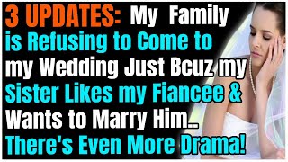 3 UPDATES Family is Refusing to Come to my Wedding Just Bcuz my Sister Likes my Fiancee MOR [upl. by Freddy]