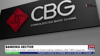 BoG warns of stricter sanctions for Forex trading violations after CBG suspension  Market Place [upl. by Henrietta649]