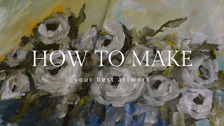 The Three Things You Need To Create Your Best Artwork [upl. by Eliath443]