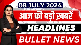 08 JULY 2024 Todays Top Headlines  Breaking News  Bullet News  Latest News Updates [upl. by Paucker]