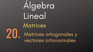 20 Álgebra Lineal  Matrices  Matrices ortogonales y vectores ortonormales [upl. by Lona935]