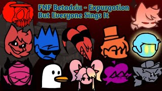 FNF Betadciu  Expurgation But Everyone Sings It [upl. by Tiffanle]