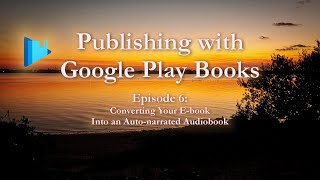 Publishing with Google Play Books Part 6 Converting Your Ebook into an Autonarrated Audiobook [upl. by Sacrod]