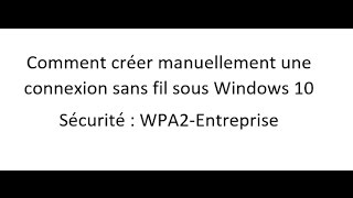 Comment créer manuellement une connexion sans fil sous Windows 10 Sécurité WPA2Entreprise [upl. by Dick]