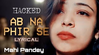 Ab Na Phir Se  Lyrical  Hacked  Hina Khan  Rohan Shah  Amjad Nadeem Aamir  Mahi Pandey [upl. by Nahshon]