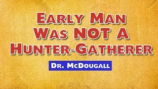 Early man NOT a huntergatherer  John McDougall MD [upl. by Trebreh]