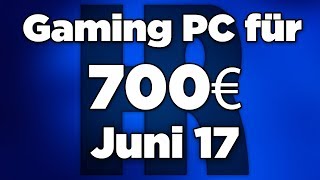 Gaming PC für 700€ Juni 2017  PC günstig kaufen  Computer billig zusammenstellen [upl. by Letch]