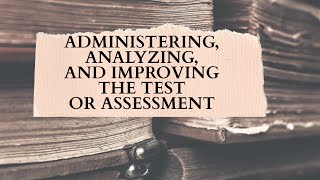 ADMINISTERING ANALYZING AND IMPROVING THE TEST OR ASSESSMENT [upl. by Dukie]