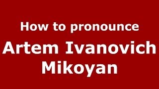 How to pronounce Artem Ivanovich Mikoyan RussianRussia  PronounceNamescom [upl. by Akimihs100]