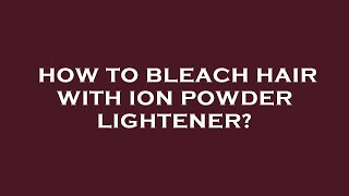 How to bleach hair with ion powder lightener [upl. by Ellak]