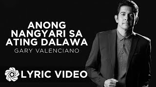 Anong Nangyari Sa Ating Dalawa  Gary Valenciano Lyrics [upl. by Epotimet]