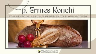 p Ermes Ronchi  Commento al Vangelo di domenica 11 Agosto 2024 [upl. by Ruttger142]