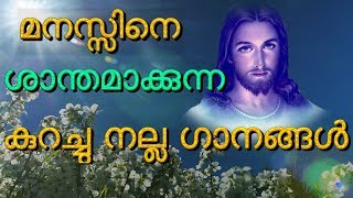 മനസ്സിനെ ശാന്തമാക്കുന്ന കുറച്ചു ഗാനങ്ങൾ  Christian devotional songs malayalam 2018 relaxation [upl. by Lerej]