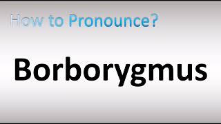 How to Pronounce Borborygmus [upl. by Goodspeed]