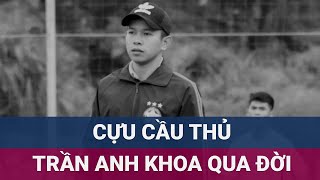 Cựu cầu thủ Trần Anh Khoa qua đời tại nhà riêng được cho đã để lại thư tuyệt mệnh  VTC Now [upl. by Linden]