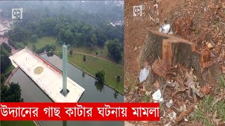 উদ্যানের গাছ কাটার ঘটনায় মামলা  News  Ekattor TV [upl. by Anileva]