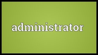 Administrator Meaning [upl. by Enilrek]