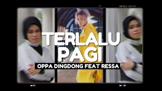 TERLALU PAGI  OPPA DINGDONG Feat RESSA Dipopulerkan Poppy Mercury [upl. by Francisco]