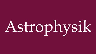 How to Pronounce Astrophysik Astrophysics Correctly in German [upl. by Grethel937]