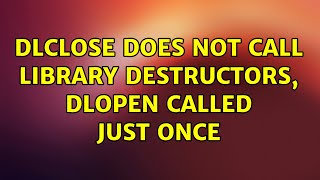 Ubuntu dlclose does not call library destructors dlopen called just once [upl. by Otrebilif798]