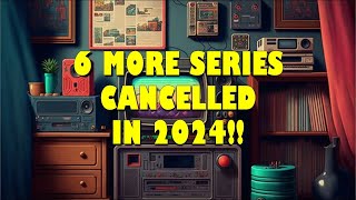 6 MORE SERIES CANCELLED IN 2024 [upl. by Margarita887]