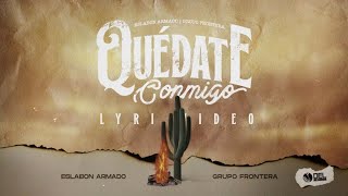 Quedate Conmigo  Video Con Letras  Eslabon Armado y Grupo Frontera [upl. by Evaleen427]