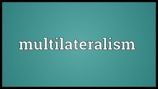 Multilateralism Meaning [upl. by Karola]