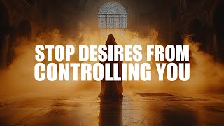 HOW TO STOP YOUR DESIRES FROM CONTROLLING YOU [upl. by Nrek]