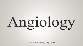 How To Say Angiology [upl. by Bonneau]