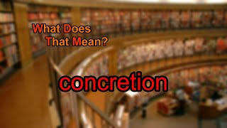 What does concretion mean [upl. by Eibur]